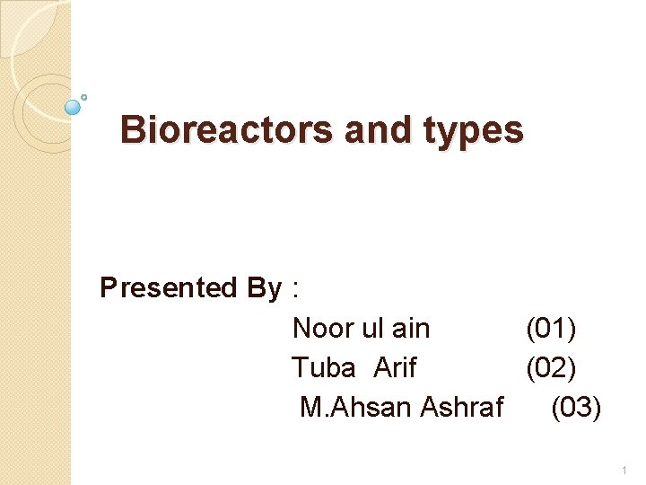 Bioreactors and types Presented By : Noor ul ain (01) Tuba Arif (02) M.