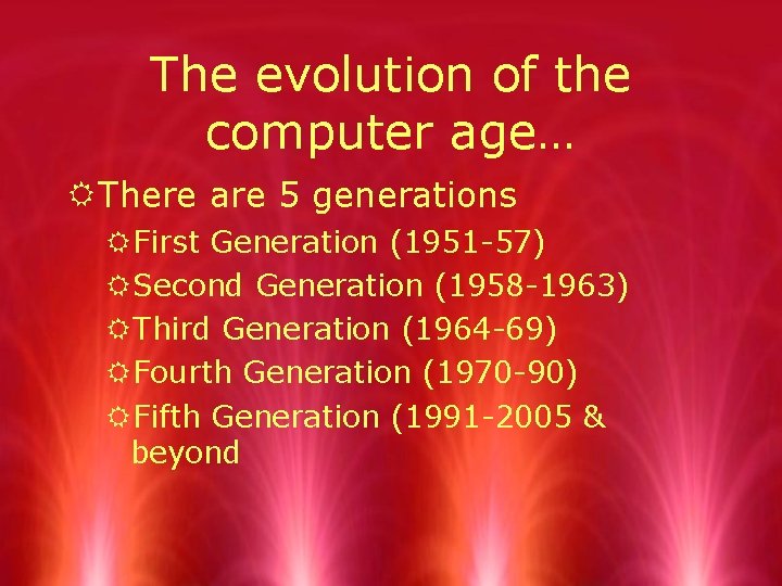 The evolution of the computer age… RThere are 5 generations RFirst Generation (1951 -57)