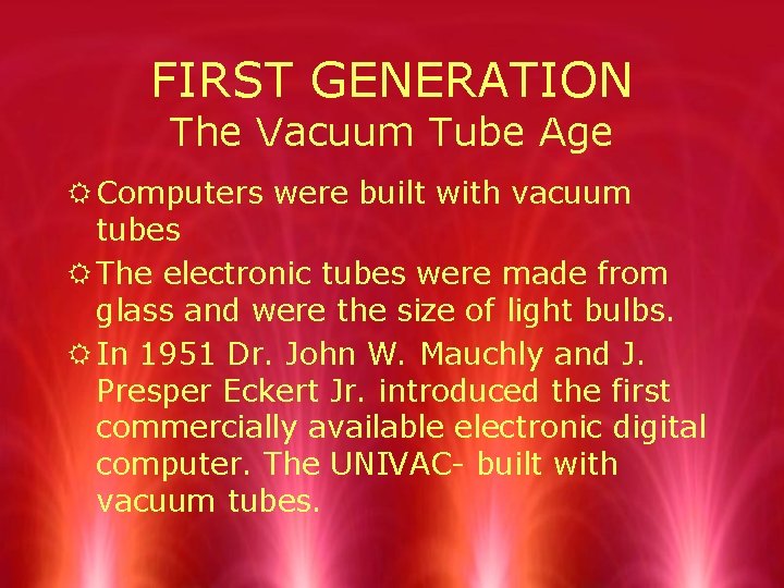 FIRST GENERATION The Vacuum Tube Age R Computers were built with vacuum tubes R