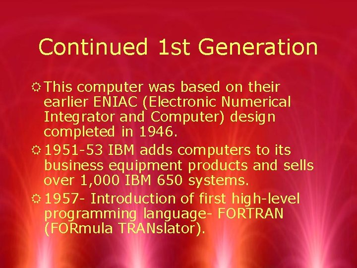 Continued 1 st Generation R This computer was based on their earlier ENIAC (Electronic