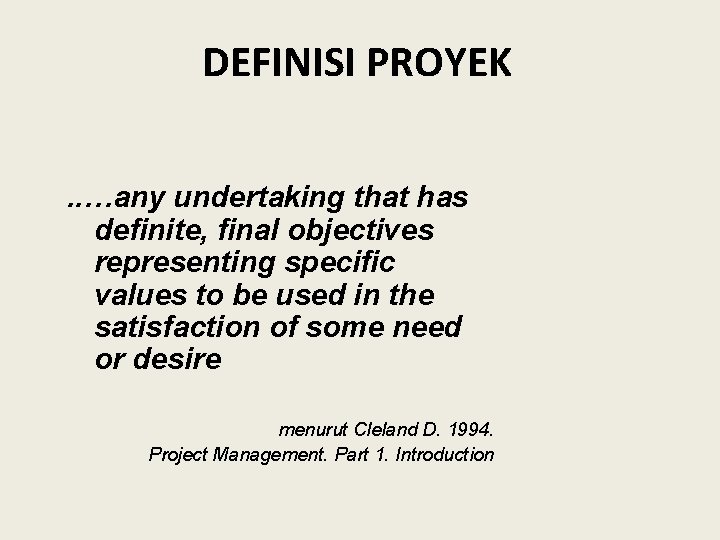 DEFINISI PROYEK. . …any undertaking that has definite, final objectives representing specific values to