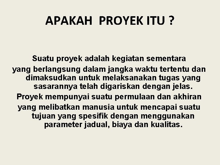 APAKAH PROYEK ITU ? Suatu proyek adalah kegiatan sementara yang berlangsung dalam jangka waktu