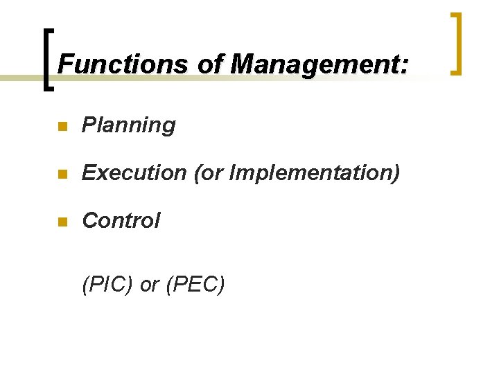 Functions of Management: n Planning n Execution (or Implementation) n Control (PIC) or (PEC)