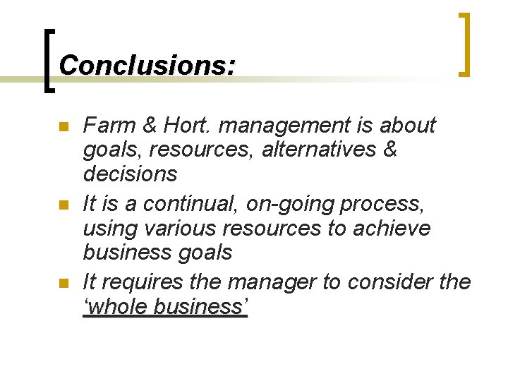 Conclusions: n n n Farm & Hort. management is about goals, resources, alternatives &