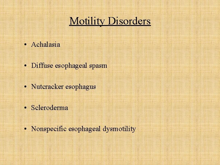 Motility Disorders • Achalasia • Diffuse esophageal spasm • Nutcracker esophagus • Scleroderma •