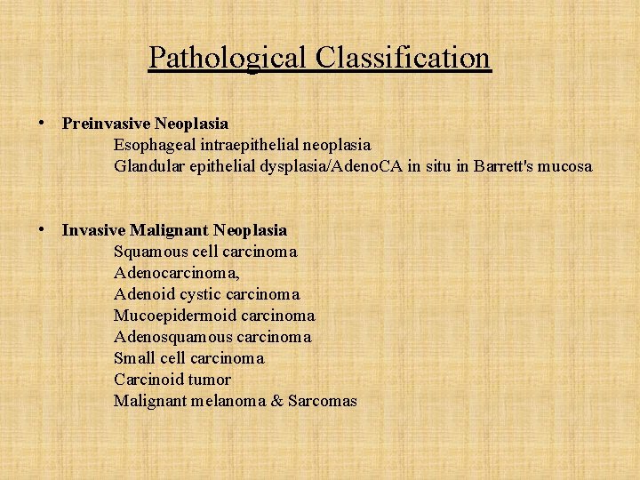 Pathological Classification • Preinvasive Neoplasia Esophageal intraepithelial neoplasia Glandular epithelial dysplasia/Adeno. CA in situ