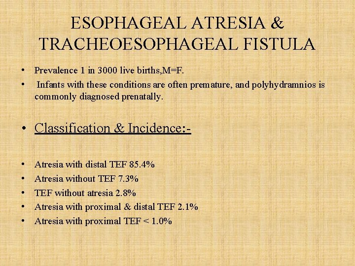 ESOPHAGEAL ATRESIA & TRACHEOESOPHAGEAL FISTULA • Prevalence 1 in 3000 live births, M=F. •