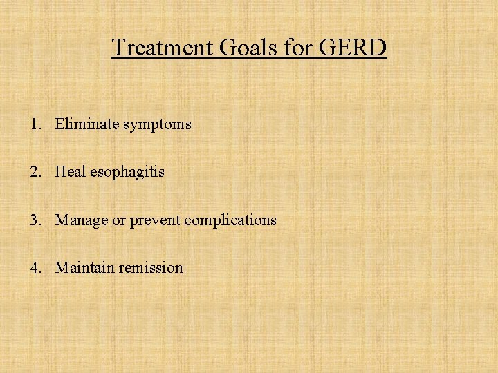 Treatment Goals for GERD 1. Eliminate symptoms 2. Heal esophagitis 3. Manage or prevent