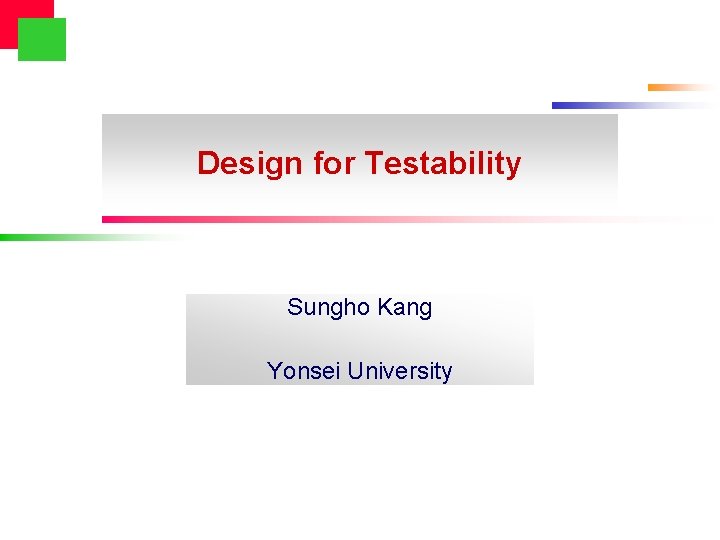 Design for Testability Sungho Kang Yonsei University 