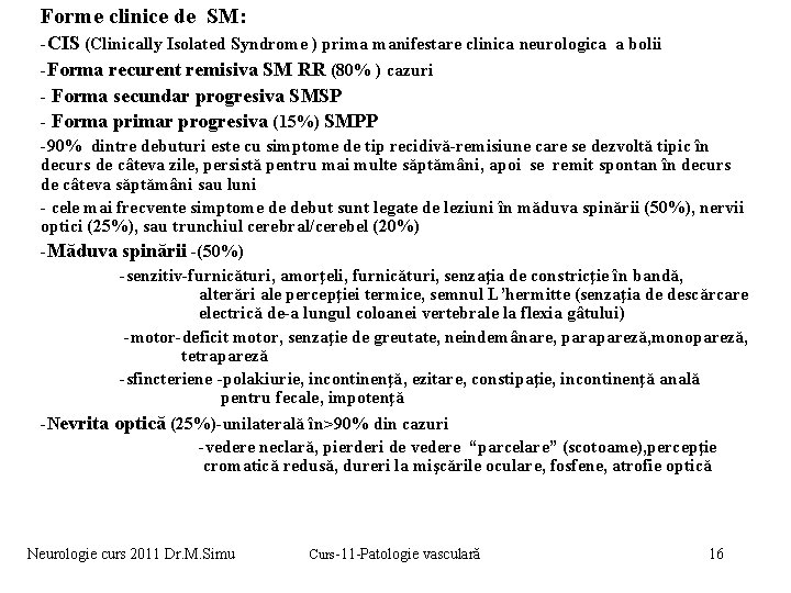 Forme clinice de SM: -CIS (Clinically Isolated Syndrome ) prima manifestare clinica neurologica a