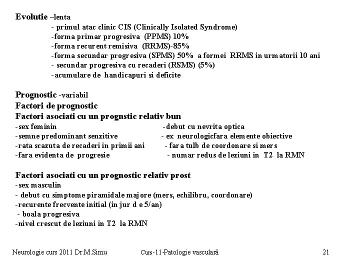 Evolutie –lenta - primul atac clinic CIS (Clinically Isolated Syndrome) -forma primar progresiva (PPMS)