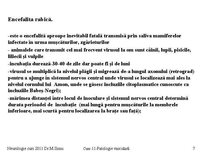 Encefalita rabică. -este o encefalită aproape inevitabil fatală transmisă prin saliva mamiferelor infectate în