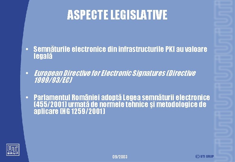 ASPECTE LEGISLATIVE • Semnăturile electronice din infrastructurile PKI au valoare legală • European Directive