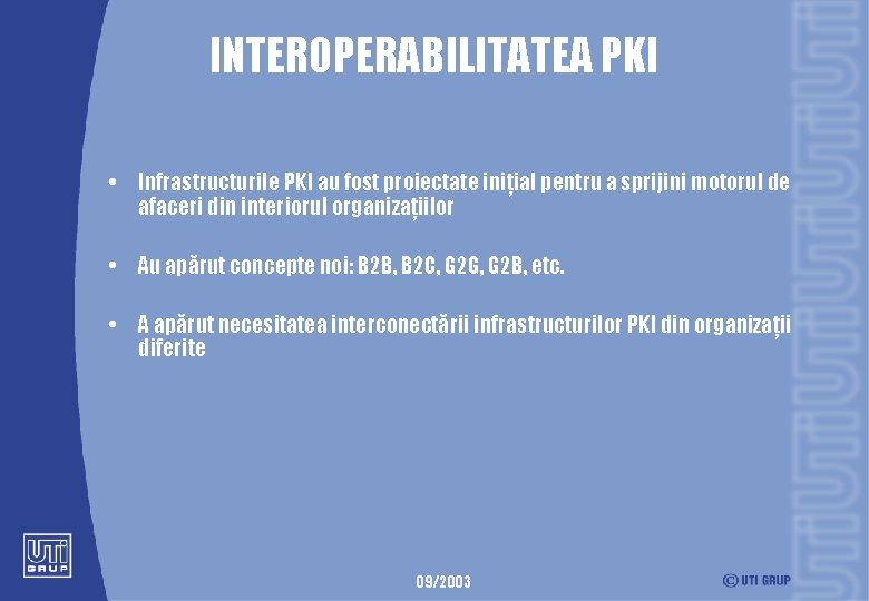 INTEROPERABILITATEA PKI • Infrastructurile PKI au fost proiectate iniţial pentru a sprijini motorul de