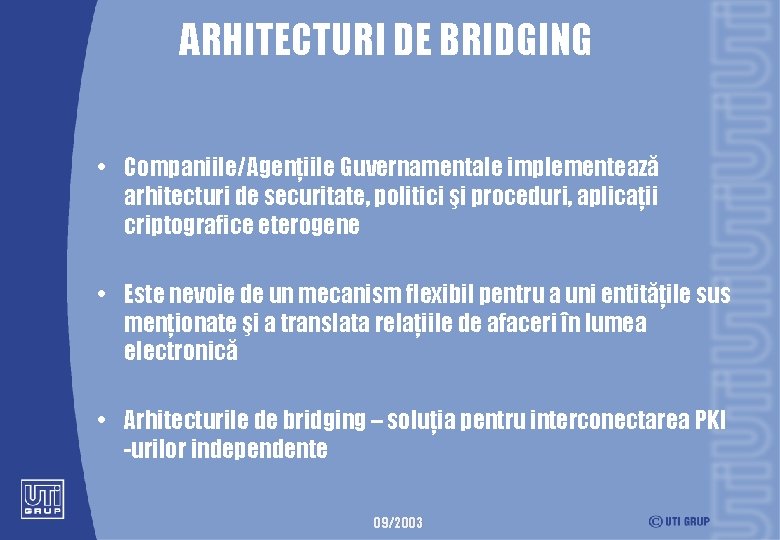 ARHITECTURI DE BRIDGING • Companiile/Agenţiile Guvernamentale implementează arhitecturi de securitate, politici şi proceduri, aplicaţii