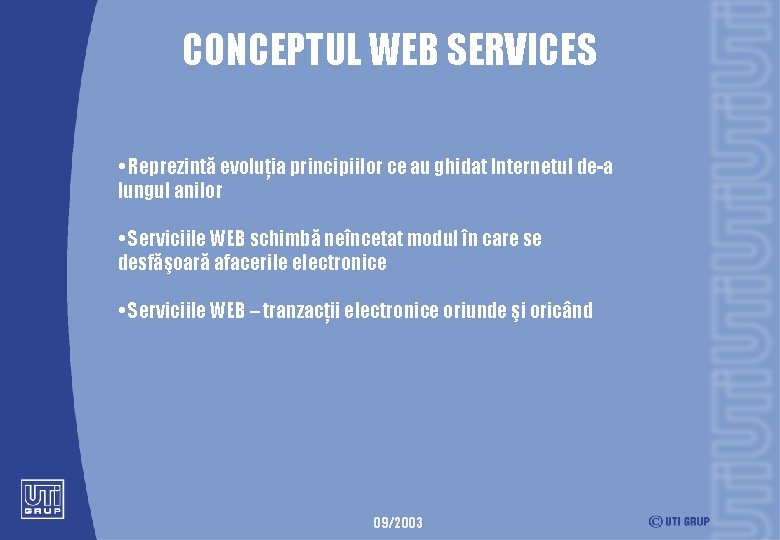 CONCEPTUL WEB SERVICES • Reprezintă evoluţia principiilor ce au ghidat Internetul de-a lungul anilor