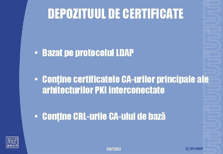 DEPOZITUUL DE CERTIFICATE • Bazat pe protocolul LDAP • Conţine certificatele CA-urilor principale arhitecturilor