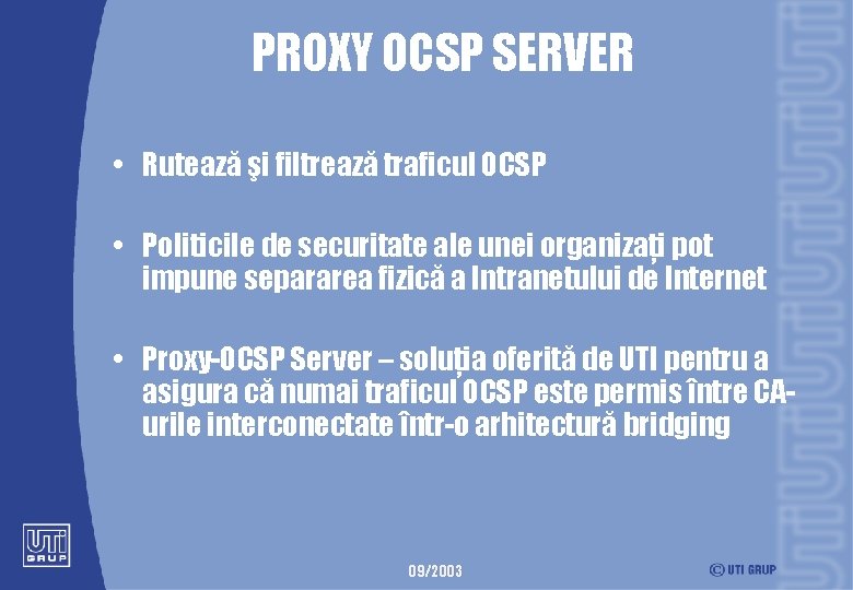 PROXY OCSP SERVER • Rutează şi filtrează traficul OCSP • Politicile de securitate ale