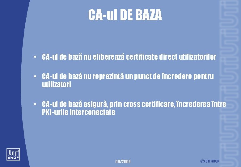 CA-ul DE BAZA • CA-ul de bază nu eliberează certificate direct utilizatorilor • CA-ul