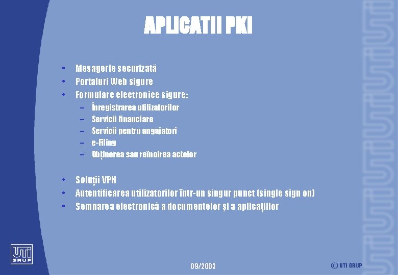 APLICATII PKI • • • Mesagerie securizată Portaluri Web sigure Formulare electronice sigure: –