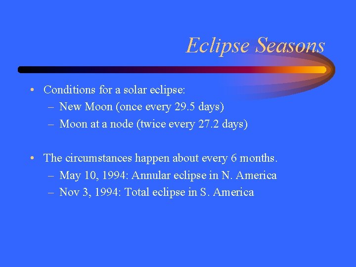 Eclipse Seasons • Conditions for a solar eclipse: – New Moon (once every 29.