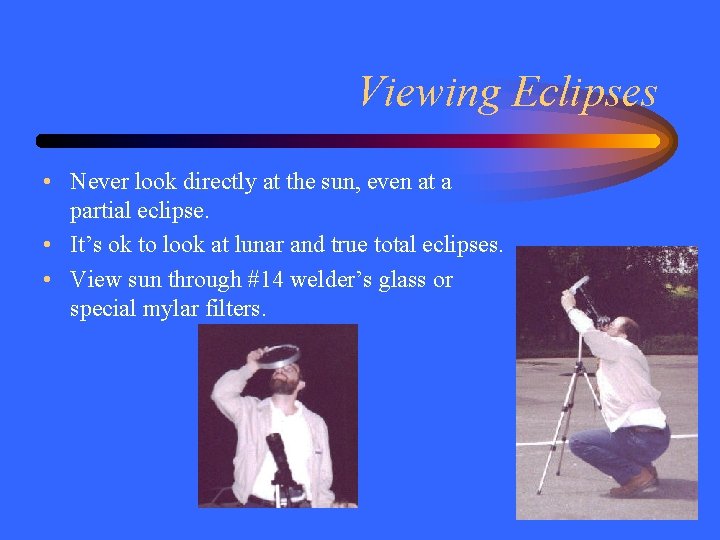 Viewing Eclipses • Never look directly at the sun, even at a partial eclipse.