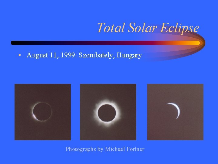 Total Solar Eclipse • August 11, 1999: Szombately, Hungary Photographs by Michael Fortner 