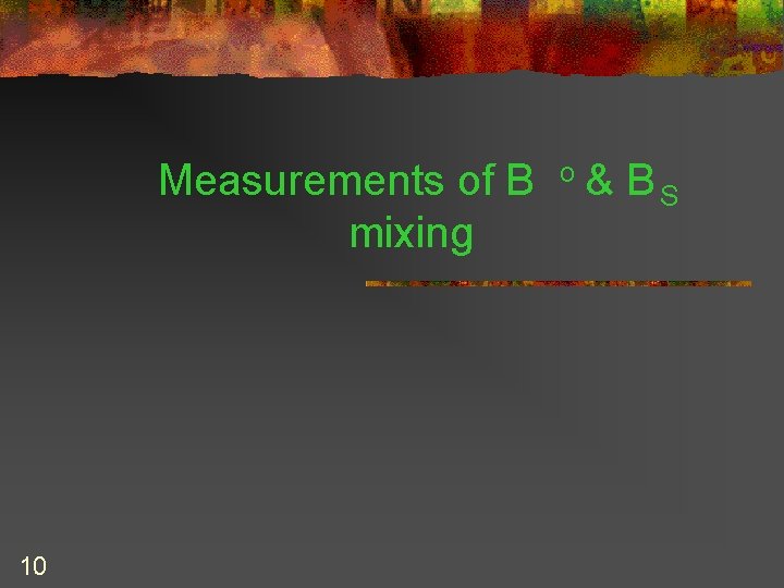 Measurements of B mixing 10 o & BS 