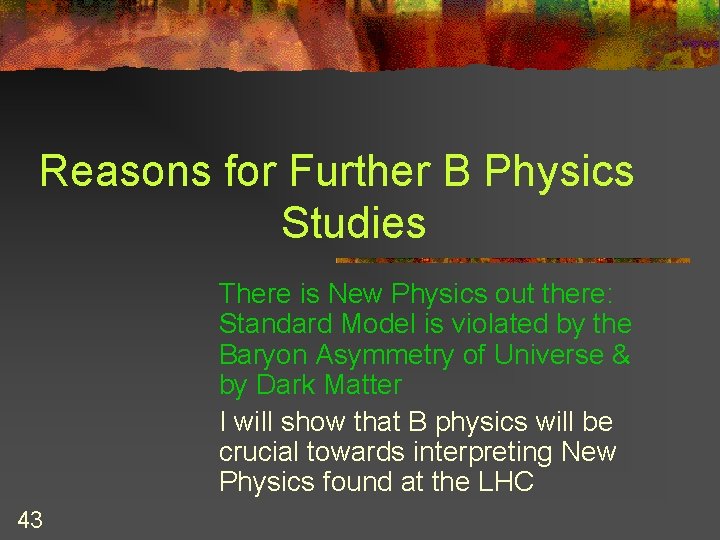 Reasons for Further B Physics Studies There is New Physics out there: Standard Model