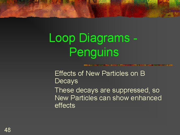 Loop Diagrams Penguins Effects of New Particles on B Decays These decays are suppressed,