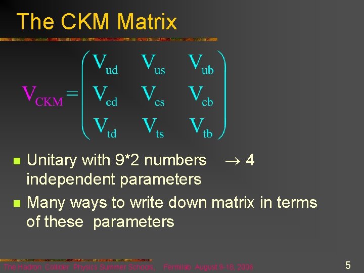 The CKM Matrix n n Unitary with 9*2 numbers 4 independent parameters Many ways