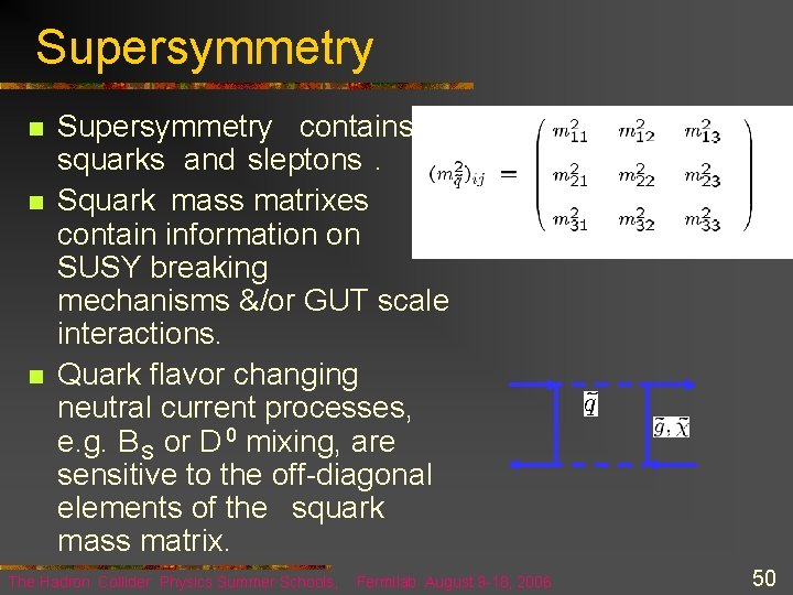 Supersymmetry n n n Supersymmetry contains squarks and sleptons. Squark mass matrixes contain information