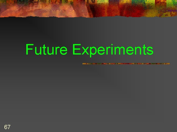 Future Experiments 67 