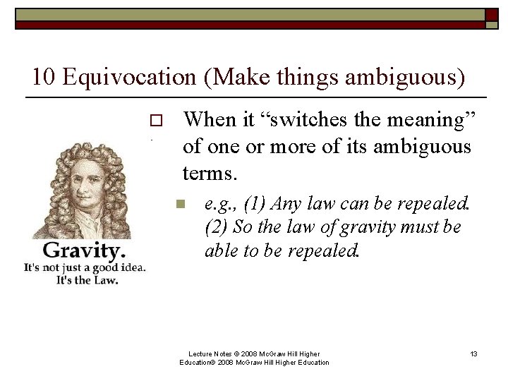 10 Equivocation (Make things ambiguous) o When it “switches the meaning” of one or