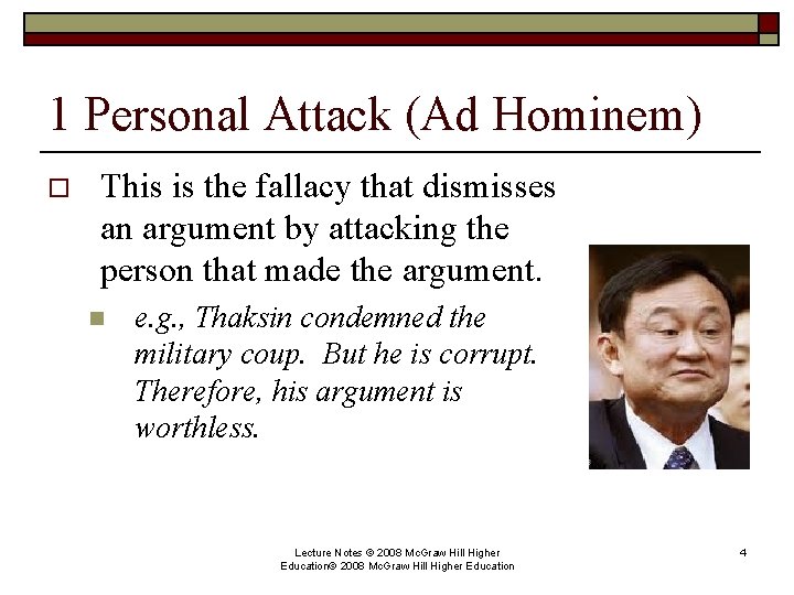 1 Personal Attack (Ad Hominem) o This is the fallacy that dismisses an argument
