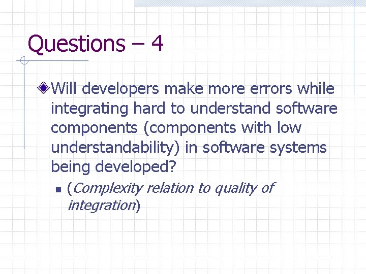 Questions – 4 Will developers make more errors while integrating hard to understand software