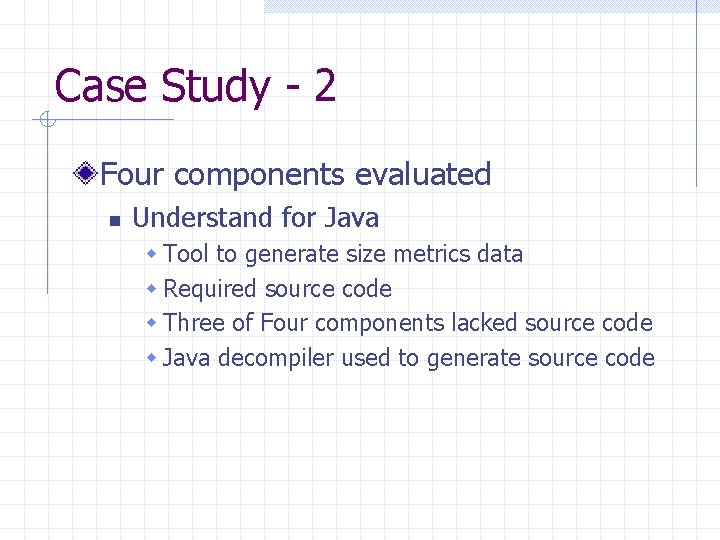 Case Study - 2 Four components evaluated n Understand for Java w Tool to