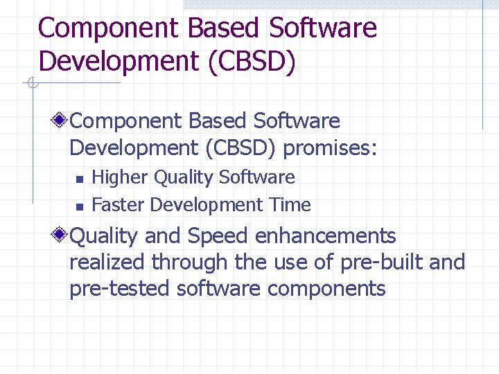Component Based Software Development (CBSD) promises: n n Higher Quality Software Faster Development Time