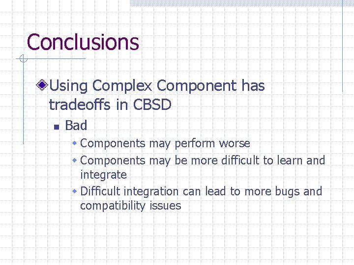 Conclusions Using Complex Component has tradeoffs in CBSD n Bad w Components may perform