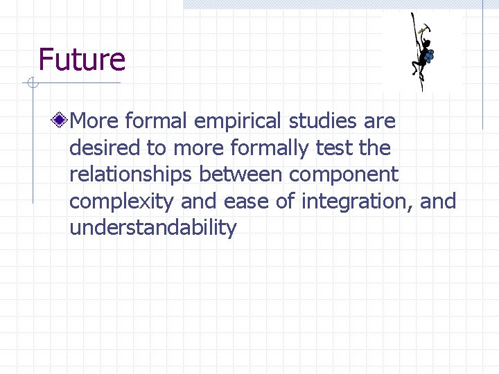 Future More formal empirical studies are desired to more formally test the relationships between