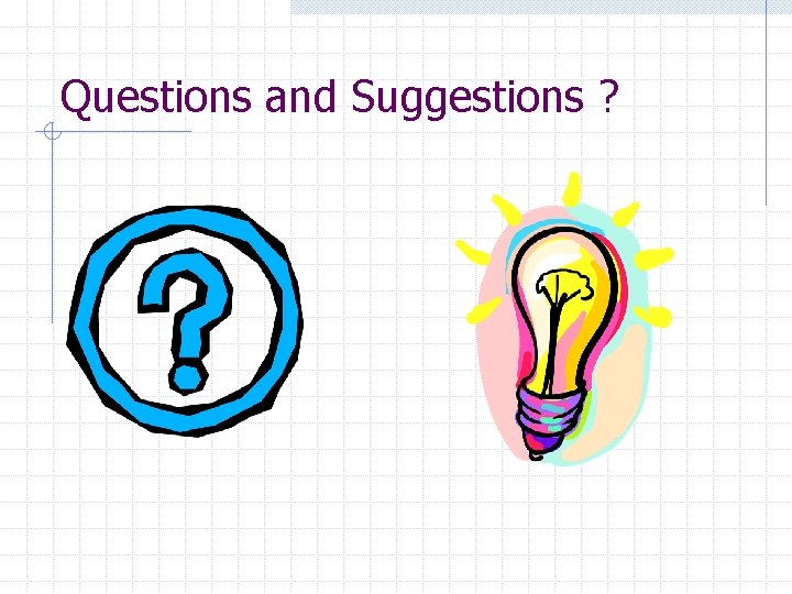 Questions and Suggestions ? 