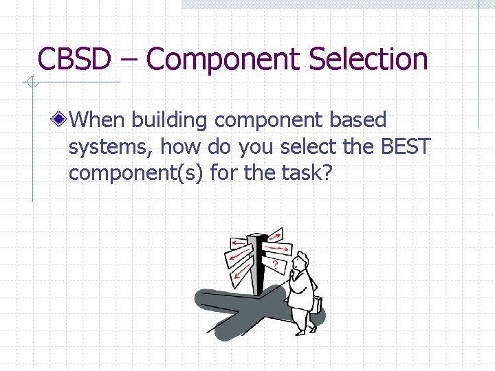 CBSD – Component Selection When building component based systems, how do you select the