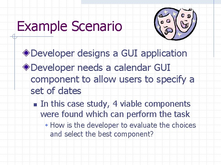 Example Scenario Developer designs a GUI application Developer needs a calendar GUI component to