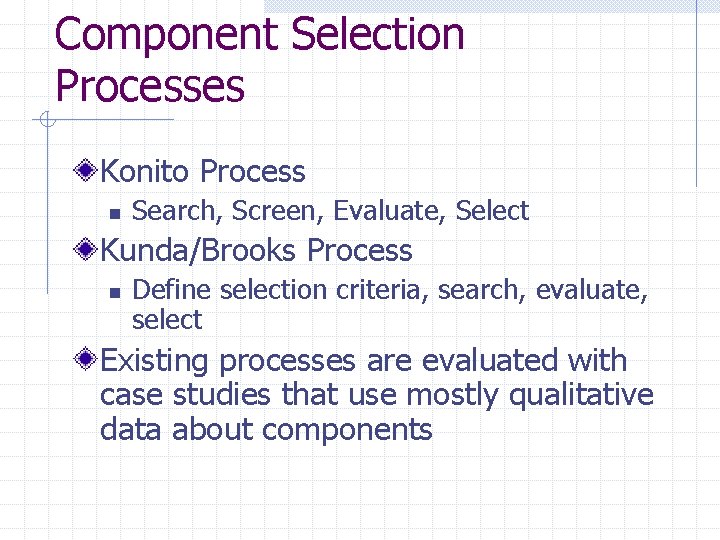 Component Selection Processes Konito Process n Search, Screen, Evaluate, Select Kunda/Brooks Process n Define