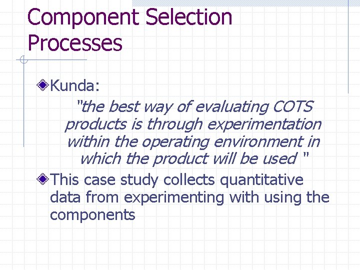 Component Selection Processes Kunda: “the best way of evaluating COTS products is through experimentation