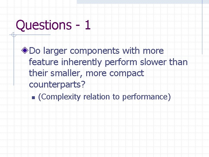 Questions - 1 Do larger components with more feature inherently perform slower than their