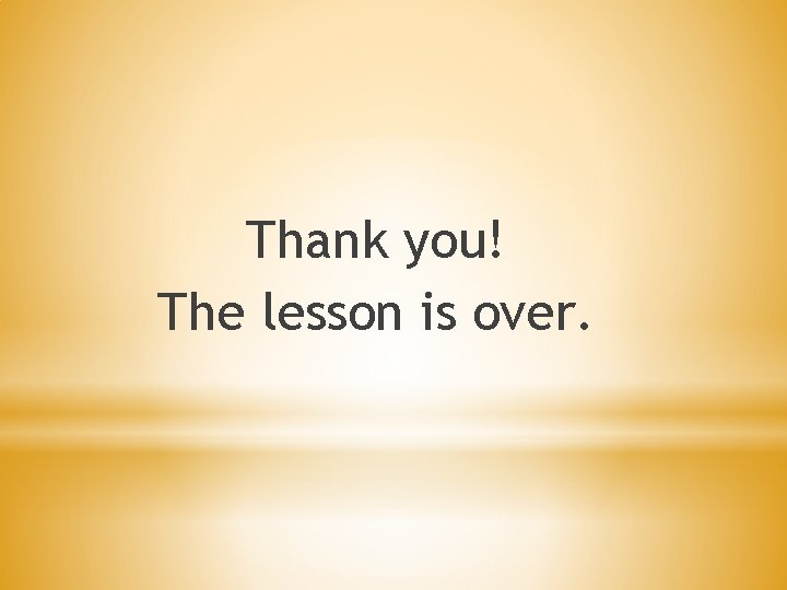 Thank you! The lesson is over. 