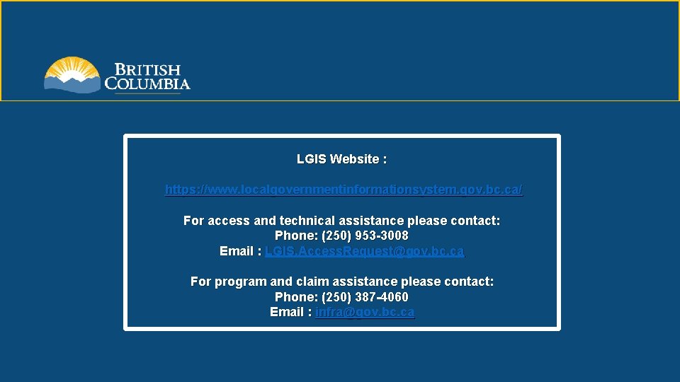 LGIS Website : https: //www. localgovernmentinformationsystem. gov. bc. ca/ For access and technical assistance