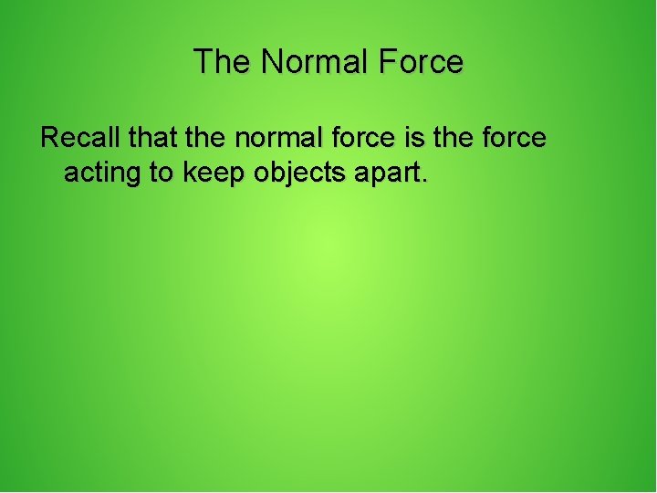 The Normal Force Recall that the normal force is the force acting to keep