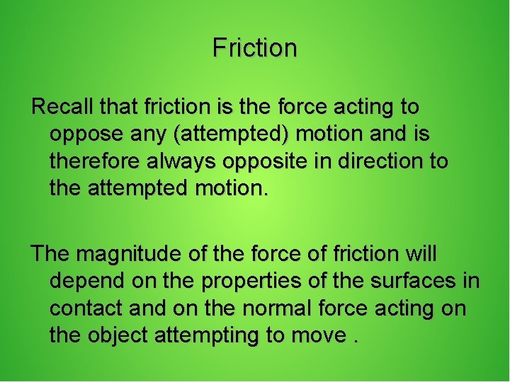 Friction Recall that friction is the force acting to oppose any (attempted) motion and